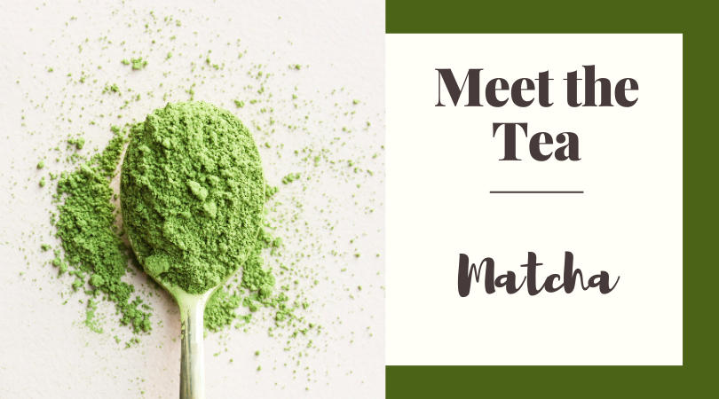 Meet the Tea: Matcha