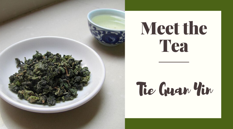 Meet the Tea: Tie Guan Yin