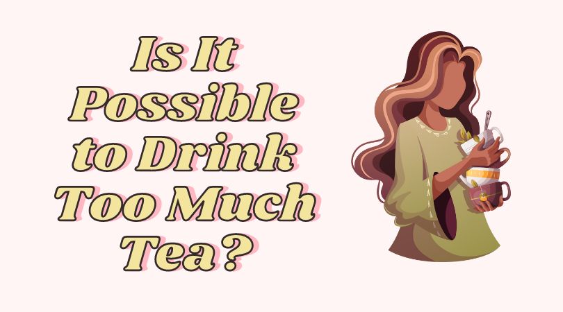 Is It Possible to Drink Too Much Tea?