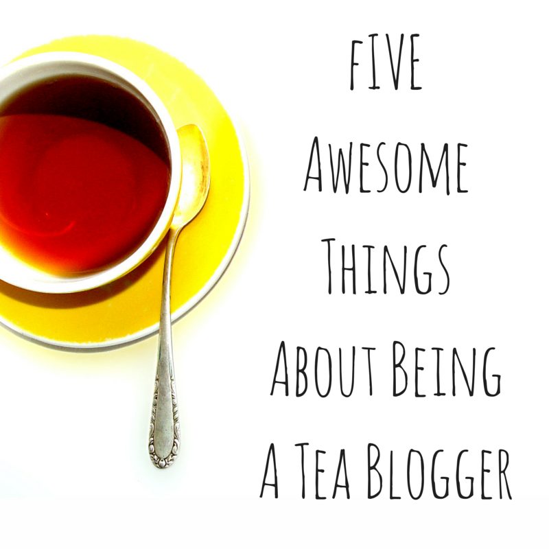 Five Awesome Things About Being A Tea Blogger