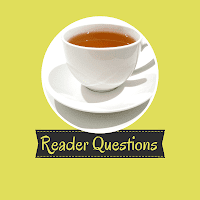 Reader Questions: Do You Ever Get Tired of Tea?
