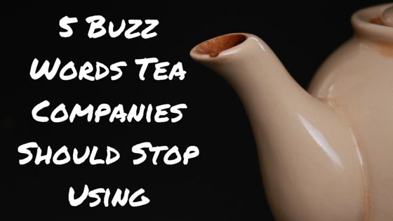 5 Buzz Words Tea Companies Should Stop Using