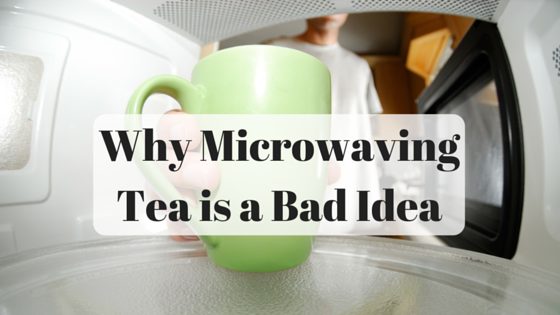 Why Microwaving Tea is a Bad Idea