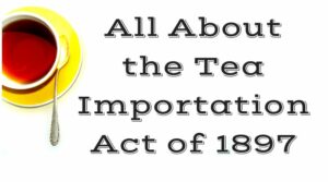 All About the Tea Importation Act of 1897