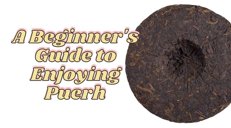 A Beginner’s Guide to Enjoying Puerh