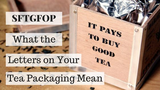 SFTGFOP? What the Letters On Your Tea Packaging Mean