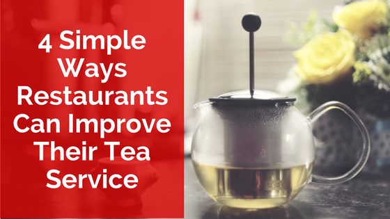 4 Simple Ways Restaurants Can Improve Their Tea Service