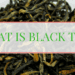 What is Black Tea?