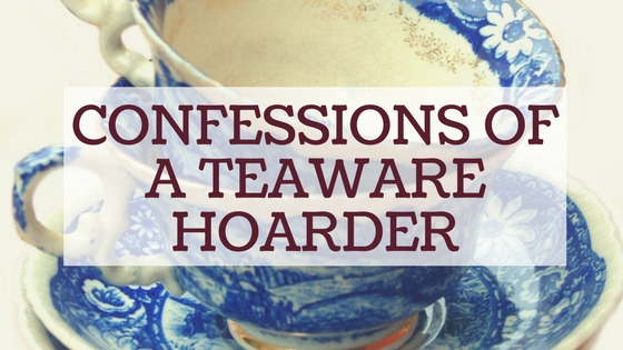 Confessions of a Teaware Hoarder