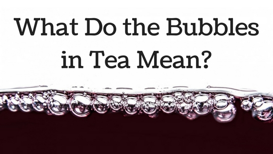 What Do the Bubbles in Tea Mean?