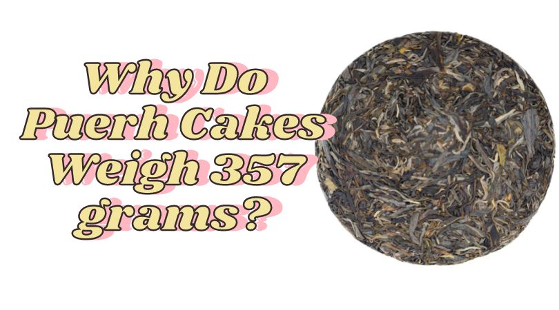 Why Do Puerh Cakes Weigh 357 grams?