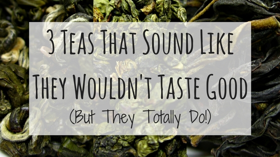 3 Teas That Sound Like They Would Not Taste Good (But They Totally Do!)