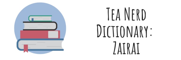Tea Nerd Dictionary: Zairai