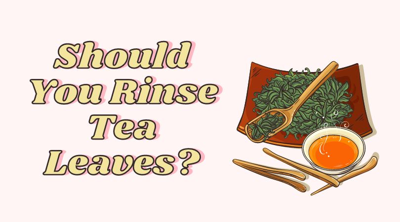 Should You Rinse Tea Leaves?