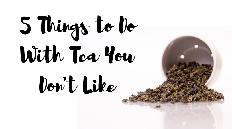 5 Things to Do With Tea You Don’t Like