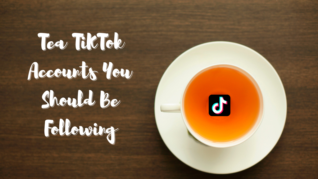 Tea TikTok Accounts You Should Be Following