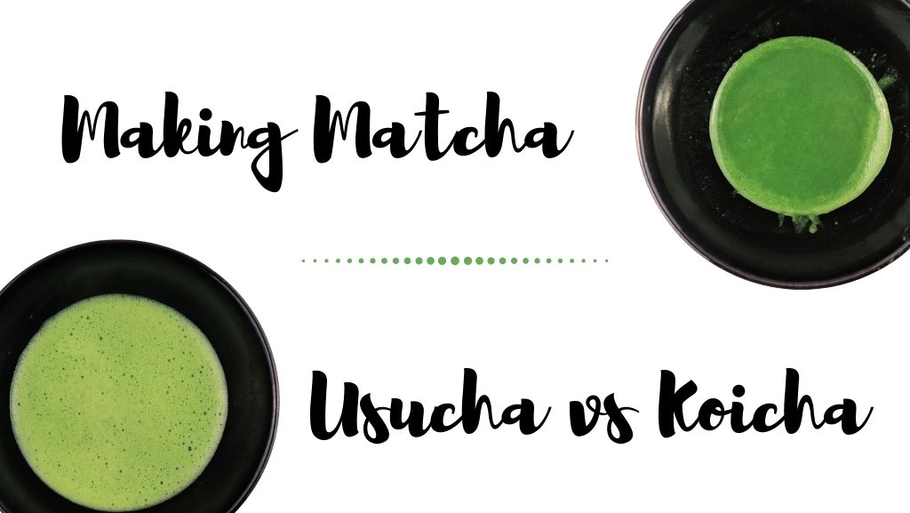 Making Matcha: Usucha vs Koicha