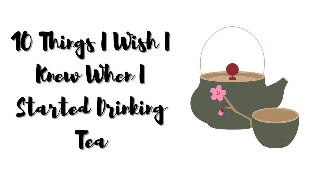 10 Things I Wish I Knew When I Started Drinking Tea