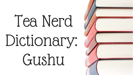 Tea Nerd Dictionary: Gushu