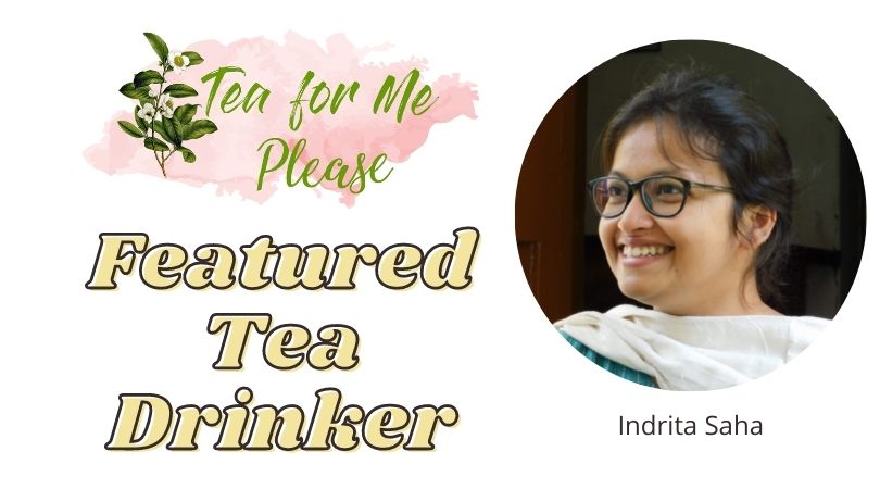 Featured Tea Drinker: Indrita Saha
