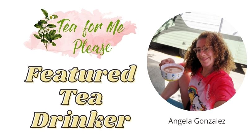 Featured Tea Drinker: Angela Gonzalez