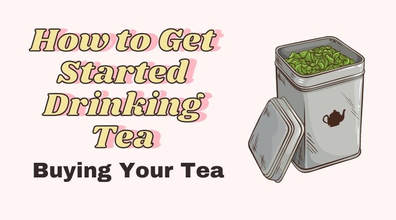 How to Get Started Drinking Tea – Buying Your Tea – Part 4