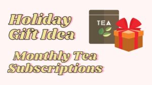 Holiday Gift Idea: Monthly Tea Subscriptions