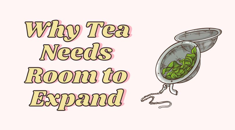Why Tea Needs Room to Expand