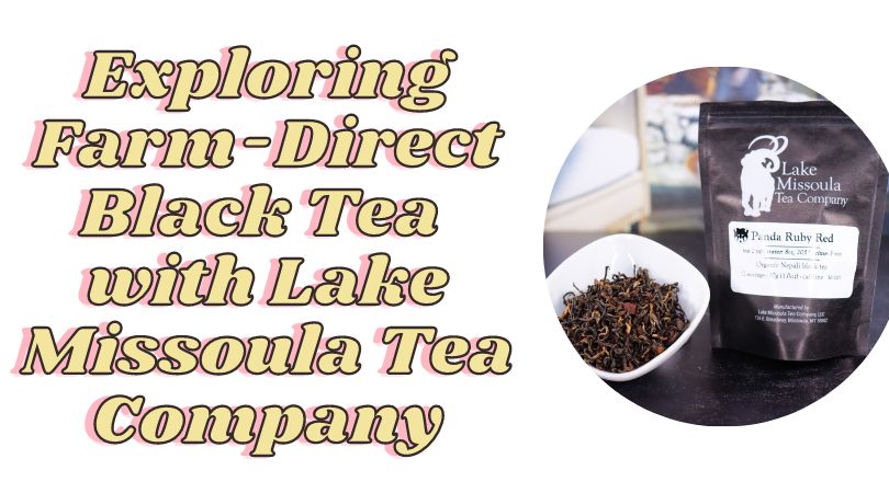 Exploring Farm-Direct Black Tea with Lake Missoula Tea Company