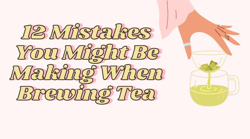 12 Mistakes You Might Be Making When Brewing Tea