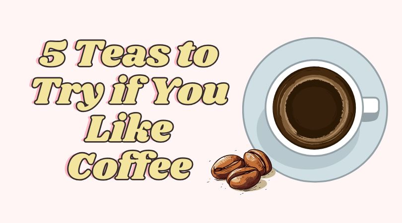 5 Teas to Try If You Like Coffee