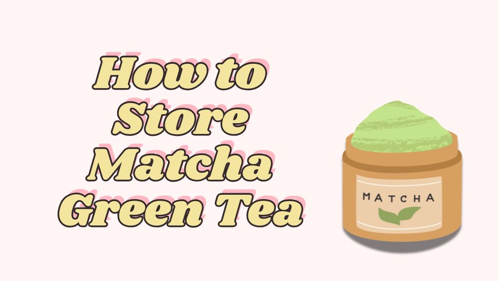 How to Store Matcha Green Tea 2